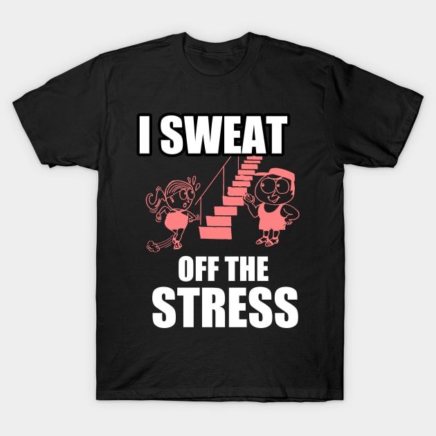 I Sweat of the Stress T-Shirt by Dojaja